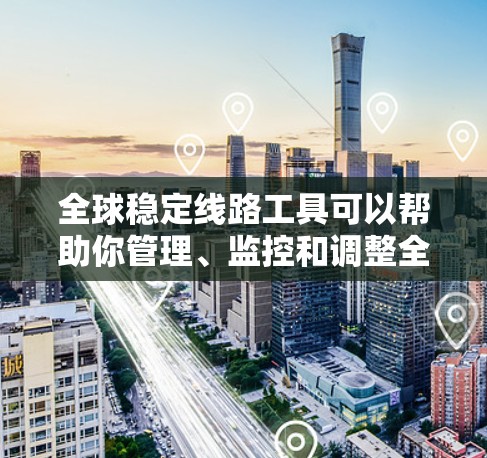 全球稳定线路工具可以帮助你管理、监控和调整全球范围内的网络线路,确保网络稳定性和可用性。以下是一些推荐的工具,供你选择 全球稳定线路工具可以帮助你管理、监控和调整全球范围内的网络线路,确保网络稳定性和可用性。以下是一些推荐的工具,供你选择
