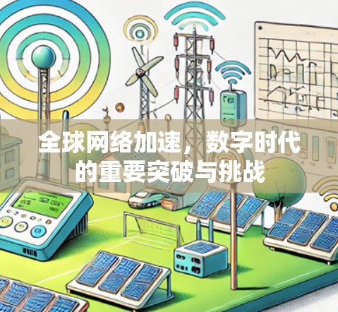 全球网络加速,数字时代的重要突破与挑战 全球网络加速,数字时代的重要突破与挑战