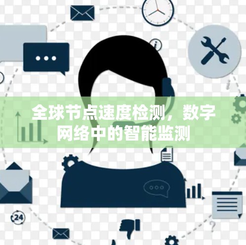 全球节点速度检测,数字网络中的智能监测 全球节点速度检测,数字网络中的智能监测