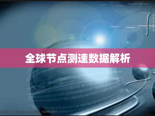 全球节点测速数据解析 全球节点测速数据解析