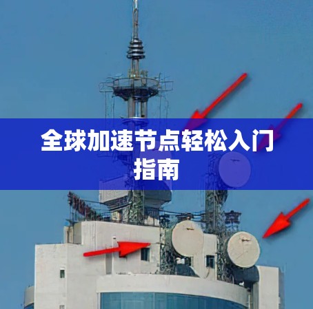 全球加速节点轻松入门指南 全球加速节点轻松入门指南