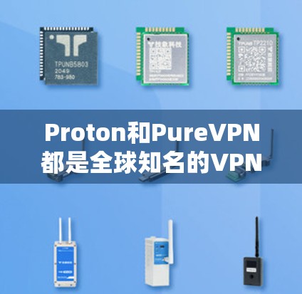 Proton和PureVPN都是全球知名的VPN品牌,它们各自有不同的特点和优势,适合不同的需求。以下是对这两个品牌的详细介绍 Proton和PureVPN都是全球知名的VPN品牌,它们各自有不同的特点和优势,适合不同的需求。以下是对这两个品牌的详细介绍