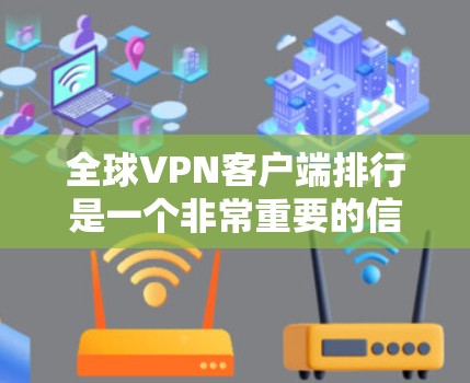 全球VPN客户端排行是一个非常重要的信息,它帮助人们安全地访问互联网。以下是几个主要的全球VPN客户端推荐 全球VPN客户端排行是一个非常重要的信息,它帮助人们安全地访问互联网。以下是几个主要的全球VPN客户端推荐