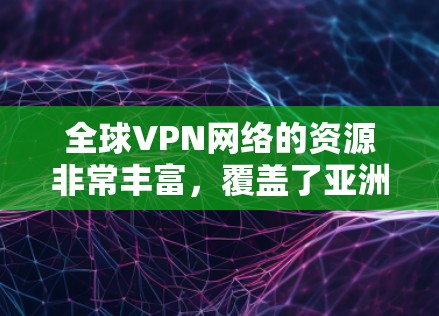 全球VPN网络的资源非常丰富,覆盖了亚洲、欧洲、北美、拉丁美洲等地。这些网络资源包括节点数量、分布范围、主要公司的运营情况以及潜在的威胁情况。以下是一些关键信息 全球VPN网络的资源非常丰富,覆盖了亚洲、欧洲、北美、拉丁美洲等地。这些网络资源包括节点数量、分布范围、主要公司的运营情况以及潜在的威胁情况。以下是一些关键信息