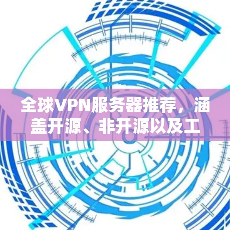 全球VPN服务器推荐,涵盖开源、非开源以及工具类的服务器,适合不同需求的用户。以下是一个详细的推荐列表,涵盖了广泛的游戏服务器、视频会议服务器、远程协作服务器以及安全可靠的服务器 全球VPN服务器推荐,涵盖开源、非开源以及工具类的服务器,适合不同需求的用户。以下是一个详细的推荐列表,涵盖了广泛的游戏服务器、视频会议服务器、远程协作服务器以及安全可靠的服务器