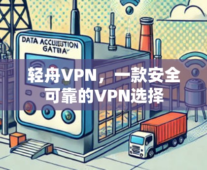 轻舟VPN,一款安全可靠的VPN选择 轻舟VPN,一款安全可靠的VPN选择