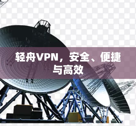 轻舟VPN,安全、便捷与高效 轻舟VPN,安全、便捷与高效