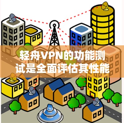 轻舟VPN的功能测试是全面评估其性能和功能的必要步骤。以下是详细的测试步骤和设计,确保轻舟VPN能够满足用户的需求 轻舟VPN的功能测试是全面评估其性能和功能的必要步骤。以下是详细的测试步骤和设计,确保轻舟VPN能够满足用户的需求