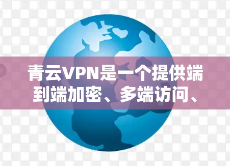 青云VPN是一个提供端到端加密、多端访问、高带宽的VPN服务,支持多种加密方式,包括SSL、TLS和HSTP。以下是关于青云VPN速度测试和节点分析的一些关键点 青云VPN是一个提供端到端加密、多端访问、高带宽的VPN服务,支持多种加密方式,包括SSL、TLS和HSTP。以下是关于青云VPN速度测试和节点分析的一些关键点