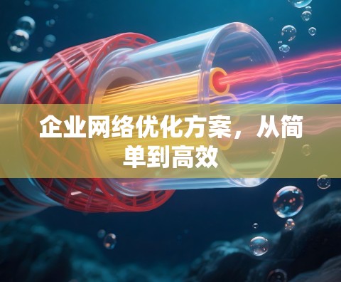 企业网络优化方案,从简单到高效 企业网络优化方案,从简单到高效