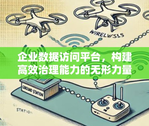 企业数据访问平台,构建高效治理能力的无形力量 企业数据访问平台,构建高效治理能力的无形力量