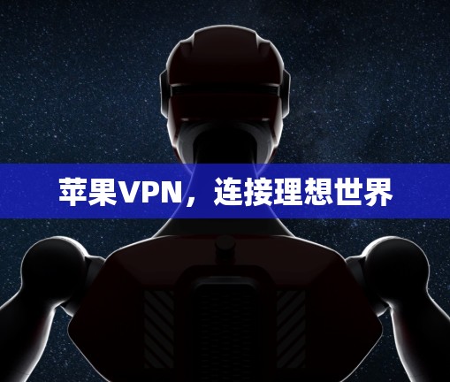 苹果VPN,连接理想世界 苹果VPN,连接理想世界