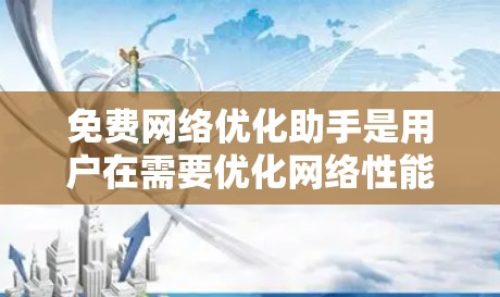 免费网络优化助手是用户在需要优化网络性能时常用的工具,能够帮助用户提升网络效率和安全性。以下是一些适合免费网络优化助手的推荐,涵盖了网络连接、防火墙、设备管理等多个方面