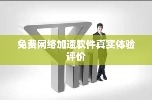 免费网络加速软件真实体验评价