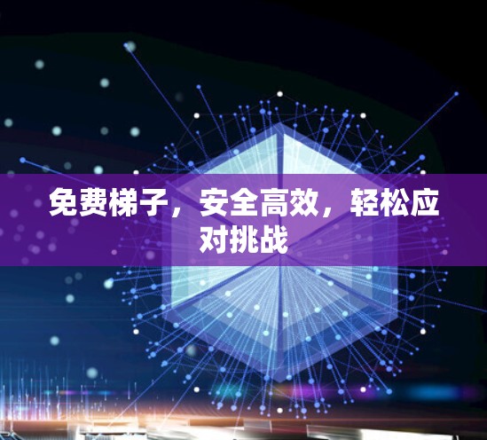免费梯子,安全高效,轻松应对挑战 免费梯子,安全高效,轻松应对挑战