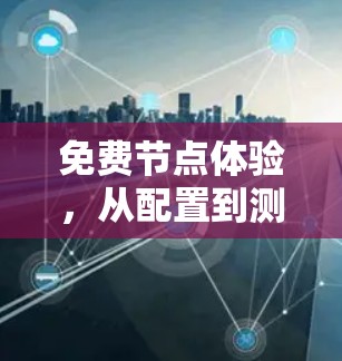 免费节点体验，从配置到测试