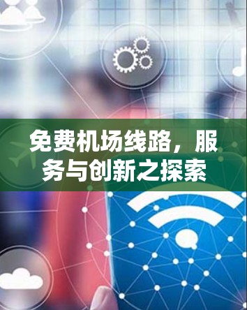 免费机场线路,服务与创新之探索 免费机场线路,服务与创新之探索