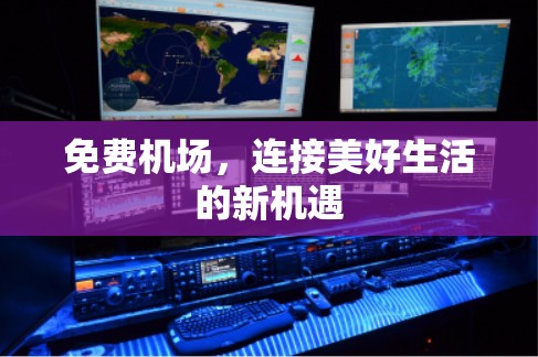 免费机场,连接美好生活的新机遇 免费机场,连接美好生活的新机遇