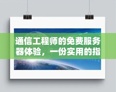 通信工程师的免费服务器体验，一份实用的指南