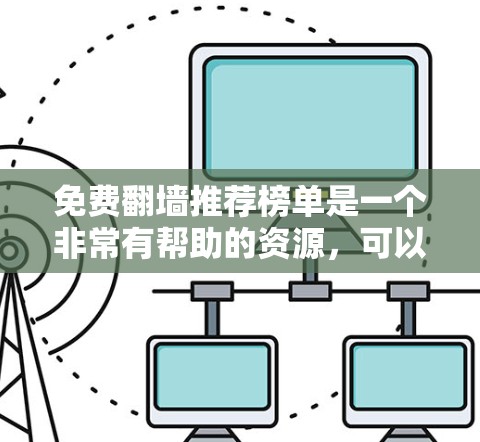 免费翻墙推荐榜单是一个非常有帮助的资源,可以帮助你快速找到一些免费的网络资源,比如服务器、云存储、在线资源、视频、书籍等。以下是一些常见的免费翻墙推荐榜单,涵盖各种类型,供你参考