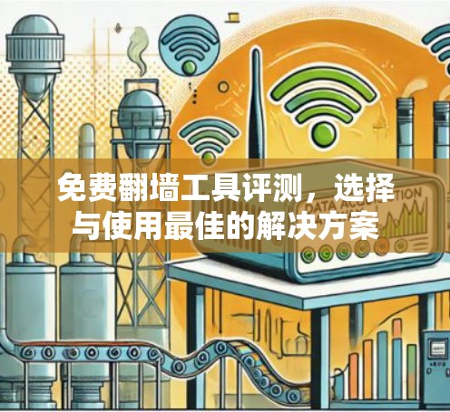 免费翻墙工具评测,选择与使用最佳的解决方案