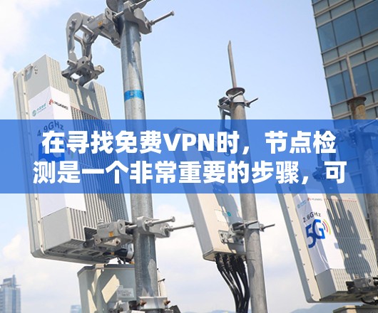 在寻找免费VPN时,节点检测是一个非常重要的步骤,可以帮助你评估VPN的稳定性、安全性和可靠性。以下是一些节点检测教程和方法,帮助你在选择VPN时更加谨慎 在寻找免费VPN时,节点检测是一个非常重要的步骤,可以帮助你评估VPN的稳定性、安全性和可靠性。以下是一些节点检测教程和方法,帮助你在选择VPN时更加谨慎