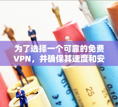 为了选择一个可靠的免费VPN，并确保其速度和安全，以下是一些步骤和建议
