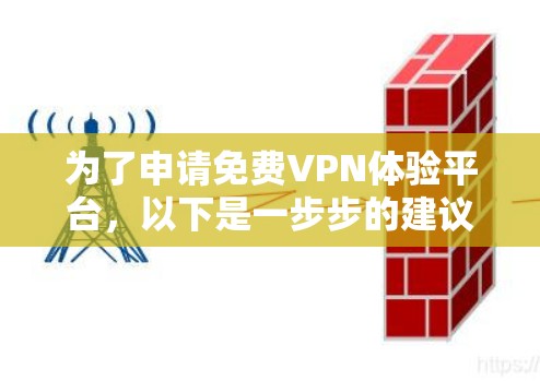 为了申请免费VPN体验平台，以下是一步步的建议