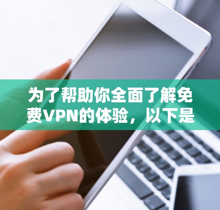 为了帮助你全面了解免费VPN的体验,以下是一个结构化的总结,涵盖功能体验、使用场景、选择因素以及潜在的扩展需求 为了帮助你全面了解免费VPN的体验,以下是一个结构化的总结,涵盖功能体验、使用场景、选择因素以及潜在的扩展需求