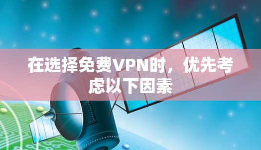 在选择免费VPN时,优先考虑以下因素 在选择免费VPN时,优先考虑以下因素