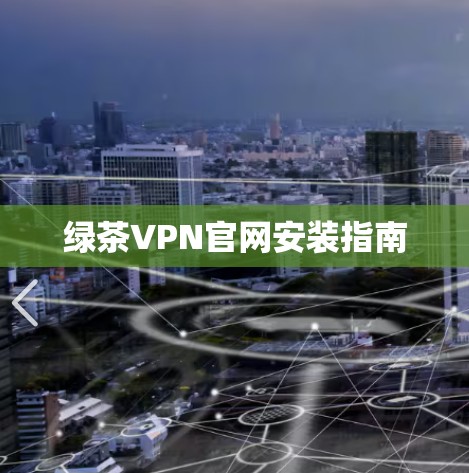 绿茶VPN官网安装指南