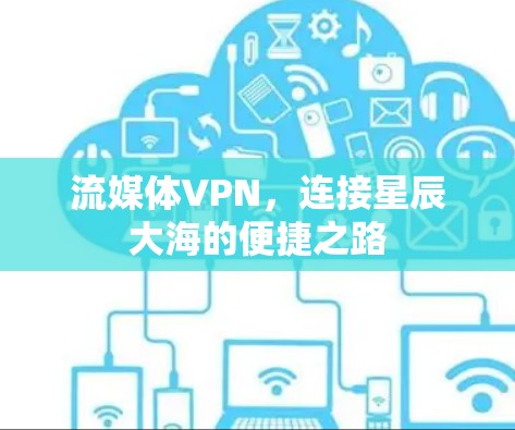 流媒体VPN,连接星辰大海的便捷之路