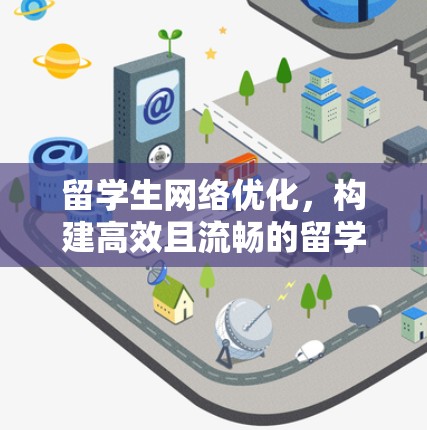 留学生网络优化,构建高效且流畅的留学生网站 留学生网络优化,构建高效且流畅的留学生网站
