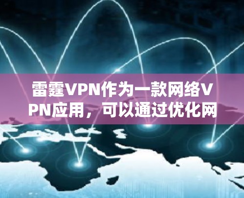 雷霆VPN作为一款网络VPN应用,可以通过优化网络环境和设置VPN设置来提升网络速度和游戏流畅度。以下是一些关于网络优化的建议,帮助你更好地使用雷霆VPN游戏