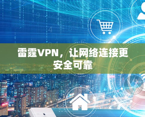 雷霆VPN,让网络连接更安全可靠 雷霆VPN,让网络连接更安全可靠