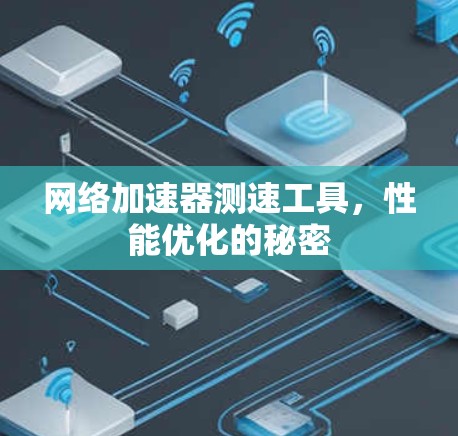 网络加速器测速工具,性能优化的秘密