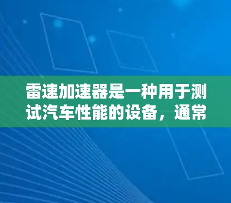 雷速加速器是一种用于测试汽车性能的设备，通常用于测试刹车系统、油电系统、电机、电池和动力系统等部件。以下是一个关于雷速加速器的使用指南，帮助您顺利完成测试
