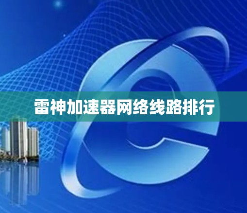 雷神加速器网络线路排行 雷神加速器网络线路排行